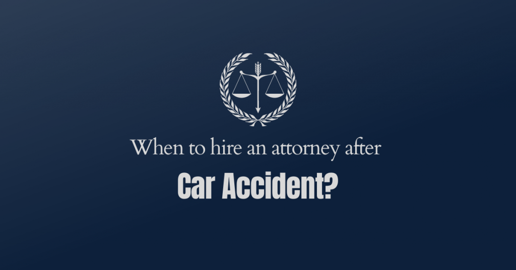 When To Hire An Attorney After Car Accident?